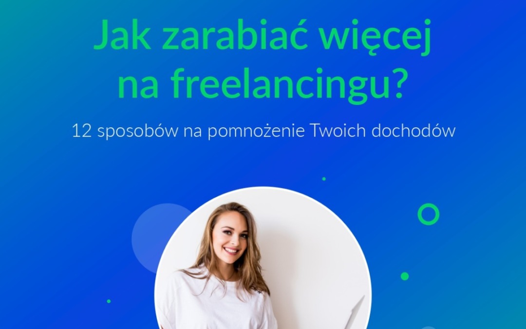 Jak zarabiać więcej na freelancingu – 12 sprawdzonych technik